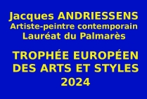 L'artiste peintre Jacques ANDRIESSENS, a obtenu le Trophée Européen des Arts et Styles 2024 lors de l’Événementiel-concours organisé par les Éditions des musées et de la culture EDMC-Europe. Il a été classé Lauréat du Palmarès 2024  