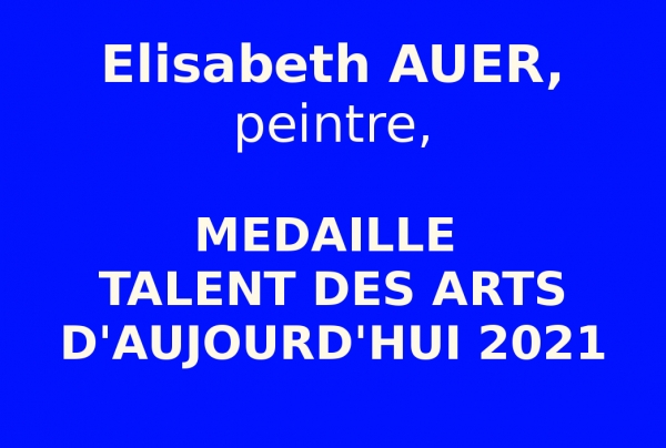 Élisabeth AUER, peintre, Médaille de Talent des Arts d'Aujourd'hui 2021 Artiste d'Excellence