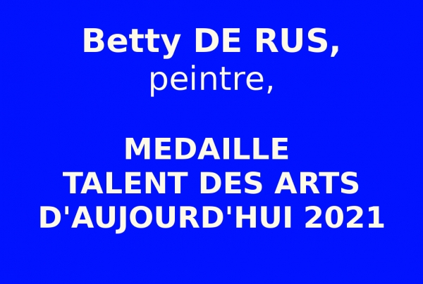 Betty DE RUS, peintre abstraite. Médaillée Talent des Arts d'Aujourd'hui 2021 Artiste d'Excellence