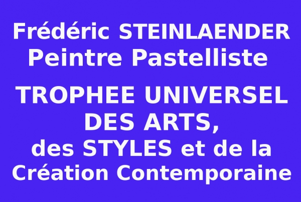 Frédéric STEINLAENDER, Pastelliste, Trophée Universel des Arts, des Styles et de la Création contemporaine 2023.