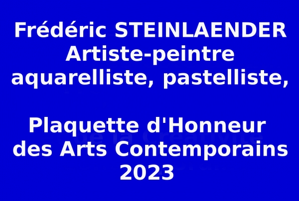 L'artiste Frédéric Steinlaender Artiste peintre, aquarelliste, pastelliste, a reçu en clôture de l'Année 2023 la Plaquette d'Honneur des Arts Contemporains 2023, qui vient marquer un itinéraire artistique jalonné de succèsdurant l'année écoulée. 