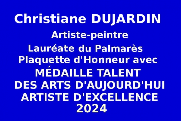 Christiane DUJARDIN artiste-peintre a été sélectionnée au plan national lors des sessions de printemps 2024 des Talents des Arts d'Aujourd'hui  Artistes d'Excellence, Cet Événementiel concours de haut niveau est organisé par les Éditions EDMC-Europe