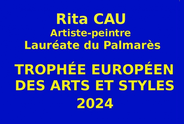 L'artiste peintre Rita CAU artiste sélectionnée pour l'Événementiel concours des Trophées Européens des Arts et Styles 2024 organisé par les Éditions des musées et de la culture EDMC-Europe obtient la prestigieuse distinction artistique 2024 