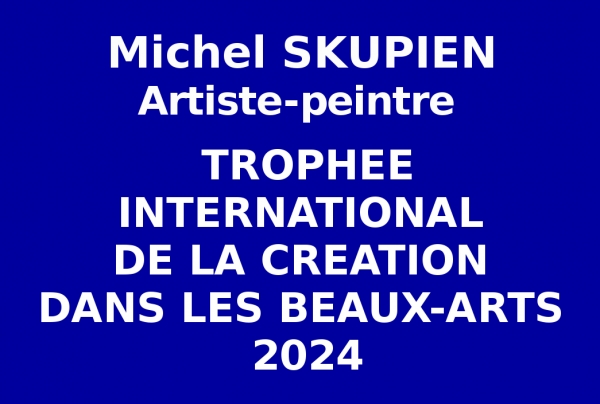 Le peintre Michel SKUPIEN, à l'issue des sélections artistiques pour l'événementiel-concours organisé par les Éditions des musées et de la culture EDMC-Europe obtient le Trophée International de la Création dans les Beaux-Arts.Lauréat du concours 2024