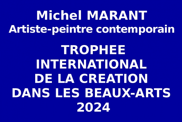 Michel MARANT artiste peintre contemporain, Lauréat du concours a obtenu le Trophée International de la Création dans les Beaux-Arts 2024 lors de l'événementiel-concours organisé par les Éditions des musées et de la culture EDMC-Europe. 
