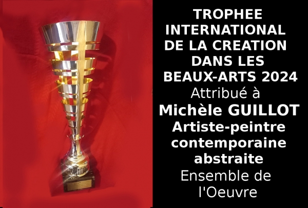 Le Comité du Jury, à l'issue des sélections a attribué le Trophée International de la Création dans les Beaux-Arts à Michèle GUILLOT peintre contemporaine marquant ainsi la portée novatrice des créations abstraites réalisées par l'artiste. 