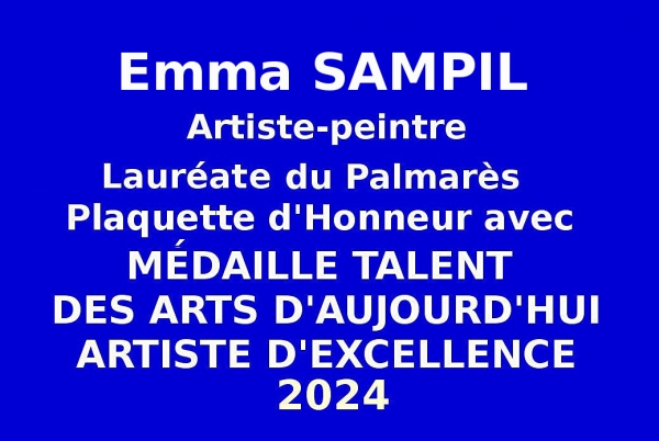 Emma SAMPIL, artiste peintre, sélectionnée nationale à l’Événementiel-concours des Éditions des musées et de la culture. Lauréate du Palmarès, elle obtient la Plaquette d'Honneur avec Médaille de Talent des Arts d'Aujourd'hui - Artiste d'Excellence 2024  