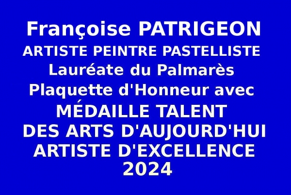 Françoise PATRIGEON artiste peintre pastelliste a été admise en qualité de Lauréate du Palmarès 2024 à l'issue de l'Événementiel-concours des Editions des musées et de la culture EDMC-Europe Talents des Arts d'Aujourd'hui Artistes d'Excellence.