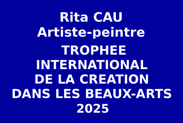 Lauréate du Palmarès, le Trophée International de la Création dans les Beaux-Arts a été décerné à Rita CAU, par le Comité du Jury, lors du concours des Éditions des musées et de la culture EDMC-Europe pour l'ensemble de son Œuvre.
