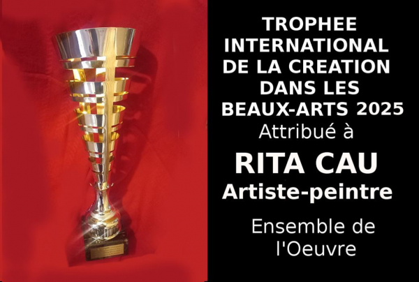 Le Trophée International de la Création dans les Beaux-Arts attribué a Rita CAU, couronne des années d'expérience, un style de haut niveau sur tous thèmes et sujets. Chaque tableau est traité avec un grand talent et témoigne de l'amour de l'Art.