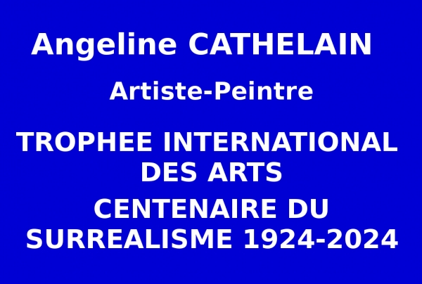 Angeline CATHELAIN, artiste peintre, à l'issue de l’Événementiel concours des Éditions des musées et de la Culture EDMC-Europe, a été admise Lauréate du Palmarès, obtenant le Trophée International des Arts. Centenaire du Surréalisme 1924-2024  