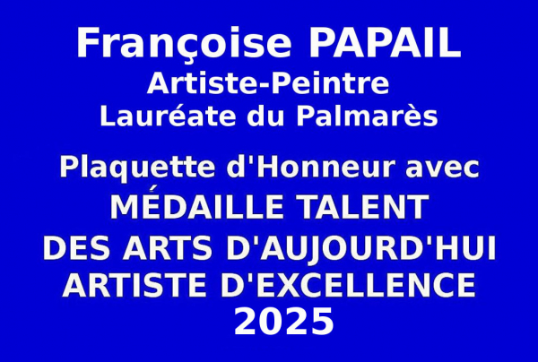 Lors de L’Événementiel concours des Éditions des musées et de la culture 2025, l'artiste peintre, Françoise PAPAIL, Lauréate du Palmarès, obtient à l'issue de sélection nationale la Médaille Talent des Arts d'Aujourd'hui Artiste d'Excellence    