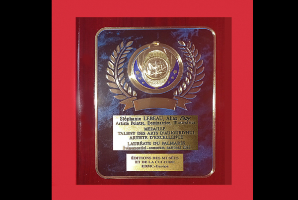 Plaquette d'Honneur avec Médaille de Talent des Arts d'Aujourd'hui, Artiste d'Excellence, attribuée à Stéphanie LEBEAU, alias FANY, Lauréate du Palmarès lors du Concours national 2025 des Éditions des musées et de la culture EDMC-Europe.