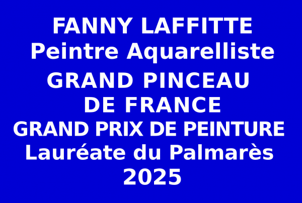 L'artiste Fanny LAFFITTE, aquarelliste de renom a obtenu le Grand Prix de Peinture avec titre de Grand Pinceau de France. Lauréate du Palmarès au concours des Éditions des musées et de la culture EDMC-Europe.