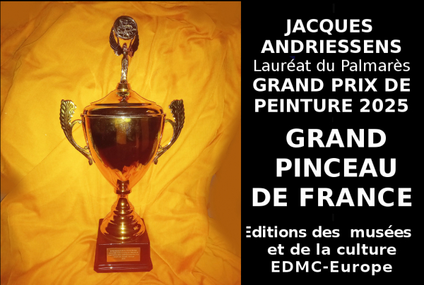 Jacques ANDRIESSENS, Lauréat du Palmarès, a obtenu brillamment le Grand Prix de Peinture 2025, avec titre de Grand Pinceau de France, à l'issue du concours international des Éditions des musées et de la culture EDMC-Europe. 