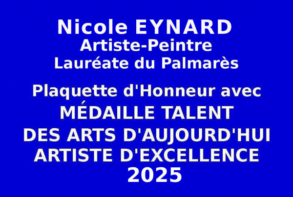 Issue du concours national 2025, Nicole EYNARD, peintre, a obtenu la Plaquette d'Honneur avec Médaille de Talent des Arts d'Aujourd'hui, Artiste d'Excellence décernées par les Éditions de musées et de la Culture EDMC-Europe. 