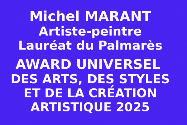 Michel MARANT artiste peintre; Avec un nouveau succès dans les concours de haut niveau des Éditions des musées et de la culture, l'artiste a reçu un Award Universel des Arts. Une distinction pour l'ensemble de son Œuvre au-delà de toutes frontières.