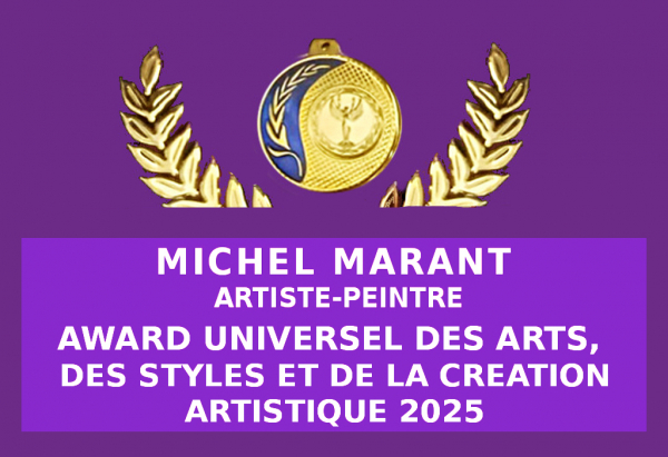 Un Award Universel des Arts, des Styles et de la Création Artistique, attribué à Michel MARANT, par le Comité du Jury, vient couronner une expérience et un talent, positionnant l'artiste aux tous premiers rangs de l'avant garde internationale. 