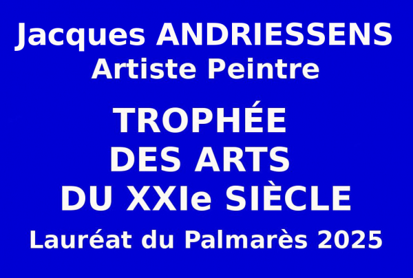 Jacques ANDRIESSENS artiste peintre obtient le Trophée des Arts du XXIe siècle, Lauréat du Concours, à l'issue des sélections internationales. Le Maître a su créer un style pictural étonnant, allant d'un nouveau figuratif à une abstraction paysagiste.