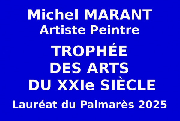 Michel MARANT, artiste peintre, Lauréat des sélections-concours internationales a reçu le Trophée des Arts du XXIe siècle, marquant son temps par une nouvelle grammaire picturale, inédite, qui fait la synthèse de plusieurs courants d'art. 