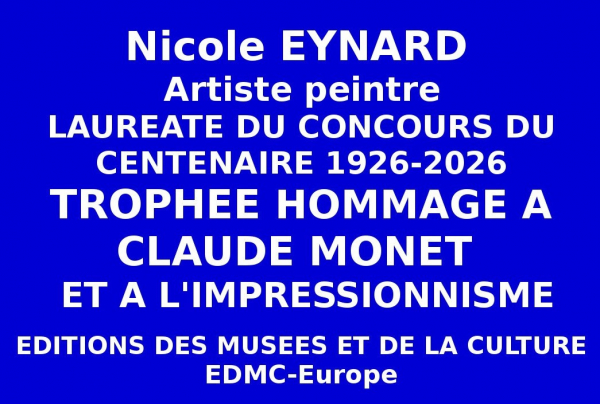 Nicole EYNARD, artiste peintre Lauréate du Concours national du Centenaire, a obtenu le Trophée de l'Hommage au Peintre Claude MONET, 1926-2026 attribué par le Comité du Jury et les Éditions des musées et de la culture EDMC-Europe.