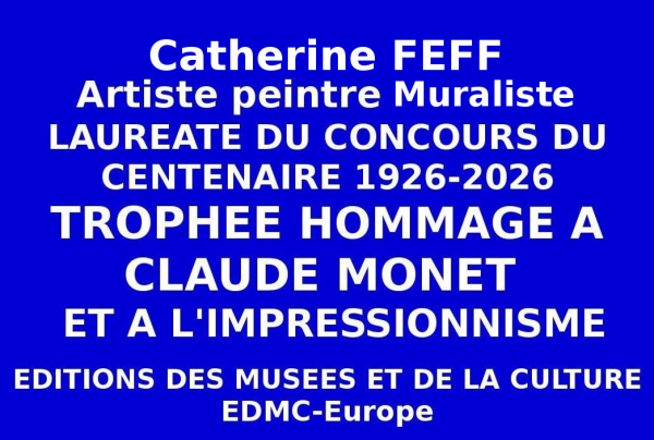Lauréate du Concours national du Centenaire organisé par les Éditions des musées et de la culture EDMC-Europe, Catherine FEFF, artiste peintre muraliste, a obtenu le Trophée  du Centenaire Hommage à Claude MONET et à l'Impressionnisme 