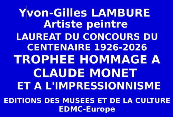 A l'issue du Concours national des Éditions des musées et de la culture EDMC-Europe dont il a été Lauréat l'artiste peintre Yvon-Gilles LAMBURE, obtient le Trophée du Centenaire Hommage au peintre Claude MONET 1926-2026 et à l'Impressionnisme. 