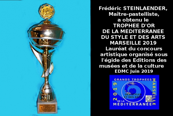 Trophée d'Or de la Méditerranée des Styles et des Arts MARSEILLE 2019 - (EDMC) attribué par le Jury au  maître-pastelliste Frédéric STEINLAENDER,