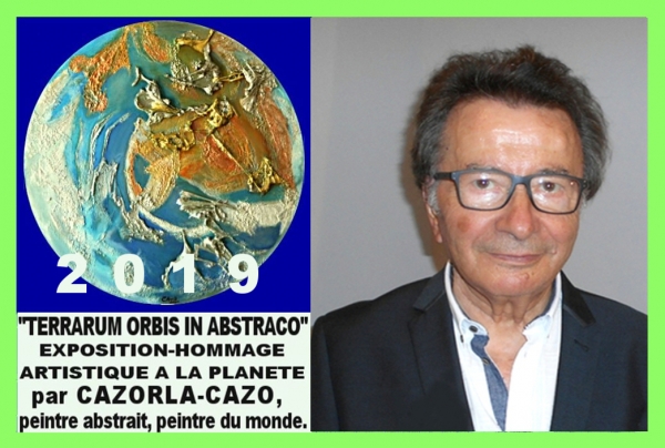  Exposition-Hommage Artistique international à la Planète TERRE 2019. CAZORLA-CAZO, peintre abstrait, peintre du monde. Talent et universalisme, au-delà des frontières et continents.