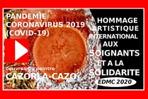 VIDEO Pandémie coronavirus 2019 (COVID-19) Hommage Artistique International aux Soignants et à la Solidarité EDMC 2020 au travers de l'oeuvre du peintre CAZORLA-CAZO <br/> Vidéo HD durée 19:08