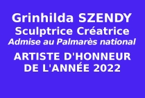Grinhilda Szendy, Sculptrice, Créatrice, Artiste d'Honneur de l'Année 2022 Admise au Palmarès national 2022