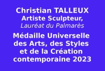 Christian TALLEUX, Sculpteur Lauréat du Palmarès Médaille Universelle des Arts, des Styles et de la Création contemporaine 2023