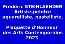 L'artiste Frédéric Steinlaender Artiste peintre, aquarelliste, pastelliste, a reçu en clôture de l'Année 2023 la Plaquette d'Honneur des Arts Contemporains 2023, qui vient marquer un itinéraire artistique jalonné de succèsdurant l'année écoulée. 