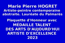 Marie Pierre HOGRET, Artiste-peintre contemporaine abstraite Talent des Arts d'Aujourd'Hui, Artiste d'Excellence 2023 Lauréate du Palmarès