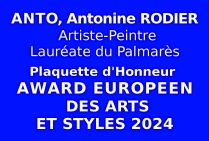 L'artiste peintre ANTO, Antonine RODIER, Lauréate du Palmarès, a obtenu, à l'issue de l'Événementiel concours artistique international, organisé par les Éditions EDMC-Europe, la Plaquette d'Honneur avec Award Européen des Arts et Styles 2024. 