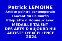 l'artiste peintre contemporain Patrick LEMOINE, a obtenu la Plaquette d'Honneur avec Médaille  Talent des Arts d'Aujourd'hui-Artiste d'Excellence 2024 lors de l'Événementiel-concours national des Editions des musée et de la culture.