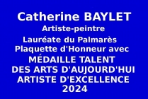 Lors de l'Événementiel-concours organisé par les Editions des musées et de la culture, l'artiste Catherine BAYLET, a obtenu la Plaquette d'Honneur avec Médaille de Talent des Arts d'Aujourd'hui - Artiste d'Excellence 2024 