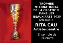 Le Trophée International de la Création dans les Beaux-Arts attribué a Rita CAU, couronne des années d'expérience, un style de haut niveau sur tous thèmes et sujets. Chaque tableau est traité avec un grand talent et témoigne de l'amour de l'Art.