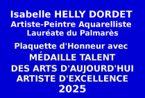Lors du Concours national des Éditions des musées et de la culture EDMC-Europe l'artiste peintre aquarelliste Isabelle HELLY DORDET Lauréate du Palmarès remporte la Médaille de Talent des Arts d’Aujourd’hui Artiste d'Excellence 2025.