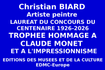Christian BIARD, artiste peintre, a obtenu le Trophée du Centenaire de l'Hommage au peintre Claude MONET 1926 - 2026 et à l'Impressionnisme. Lauréat du Concours national du Centenaire, organisé par les Éditions des musées et de la culture EDMC-Europe.  