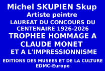 Michel SKUPIEN a réussi le concours national du Centenaire, il a obtenu le Trophée du Centenaire de l'Hommage à Claude MONET 1926-2026 et à l'Impressionnisme lors de l'événement organisé par les Éditions des musées et de la culture EDMC-Europe.