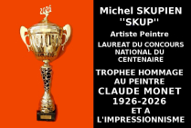 Le Trophée du Centenaire de l'Hommage au Peintre Claude MONET 1926 - 2026 et à l'Impressionnisme à été attribué à Michel SKUPIEN ''SKUP'' à l'issue du concours national du Centenaire organisé par les Éditions des musées et de la culture EDMC-Europe. 