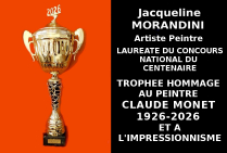 Le Trophée du Centenaire Hommage au peintre Claude MONET et à l'impressionnisme a été octroyé à la peintre Jacqueline MORANDINI pour la modernité de son impressionnisme abstrait et pour ses innovations créant des pontages entre figuration et abstraction. 
