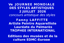 Le Trophée international de la Ve Journée Mondiale des Styles Artistiques 2026 a été attribué pour son talent à Fanny LAFFITTE, peintre aquarelliste lors du concours de présentations de ses délicates expressions picturales. Lauréate du Palmarès.
