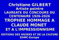 Artiste peintre, lauréate nationale du concours des Editions des musées et de la culture, Christiane GILBERT, a obtenu l'attribution du Trophée du Centenaire Hommage au peintre Claude Monet et à l'Impressionnisme. 